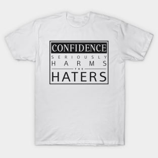 Confidence Seriously Harms the Haters T-Shirt